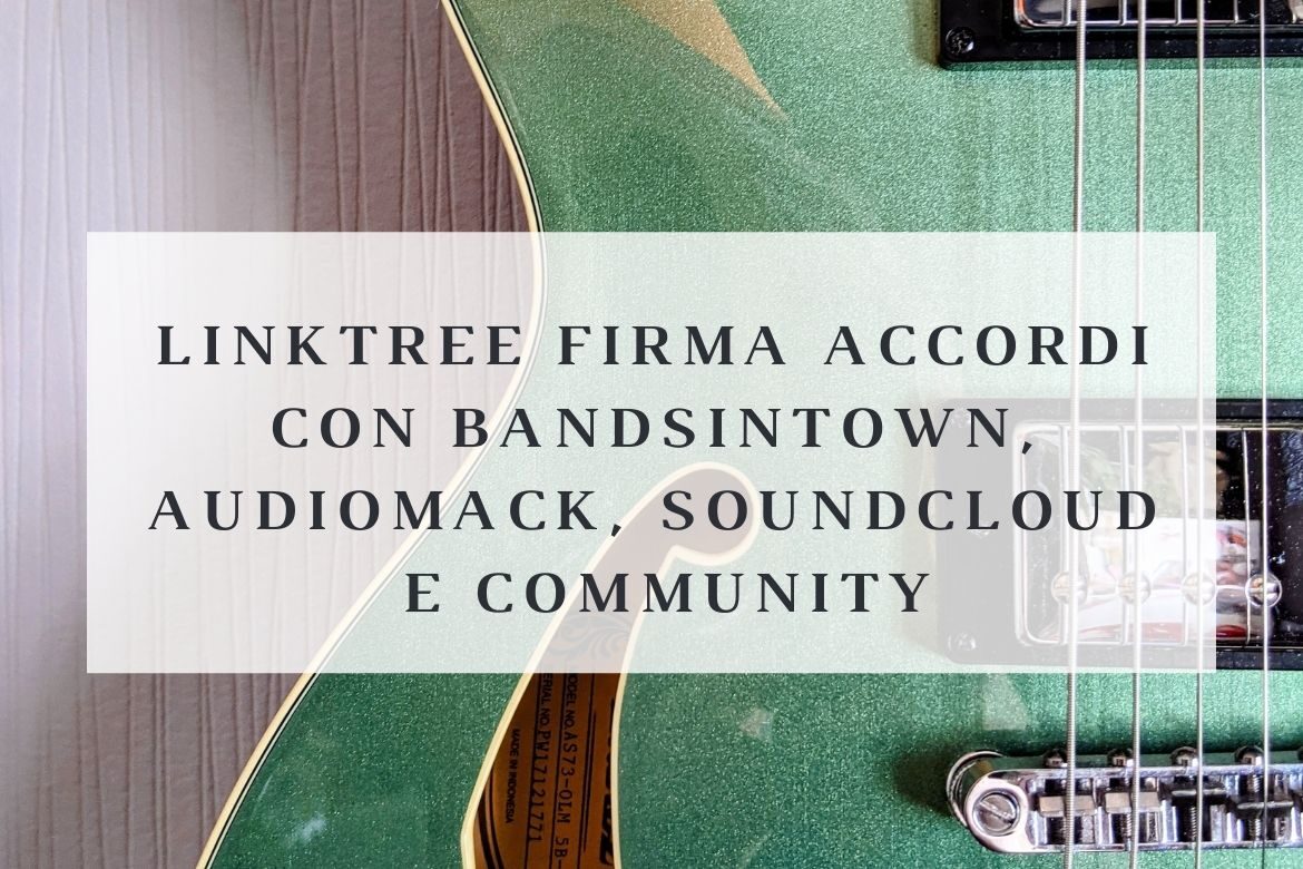 Linktree firma accordi con Bandsintown, Audiomack, SoundCloud e Community