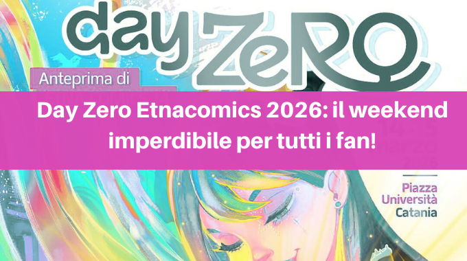 Day Zero Etnacomics 2026: il weekend imperdibile per tutti i fan!